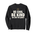 Be Be Kind Or Just Be Quiet Funny Sweatshirt - Custom Art Print Men Women - T-Shirt, Sweatshirt, Hoodie