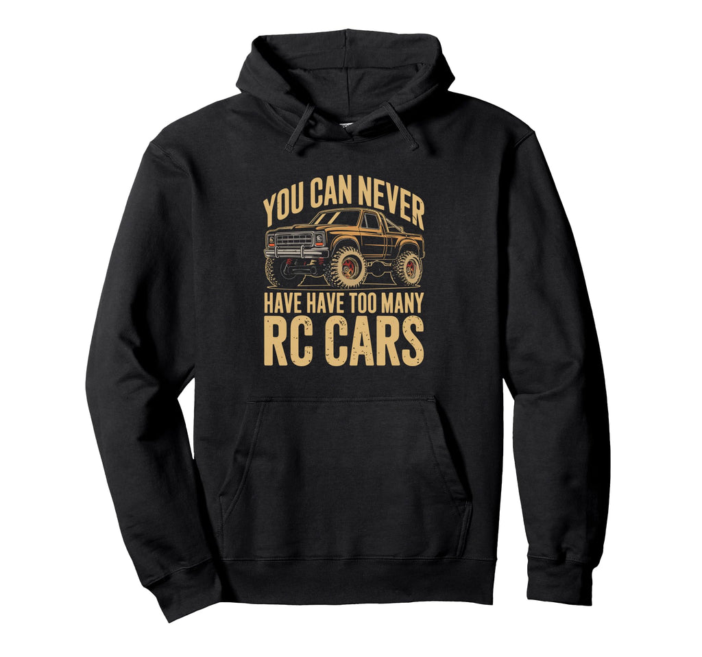 You Can Never Have Have Too Many Rc Cars Hoodie - Graphic Print Men Women - T-Shirt, Sweatshirt, Hoodie