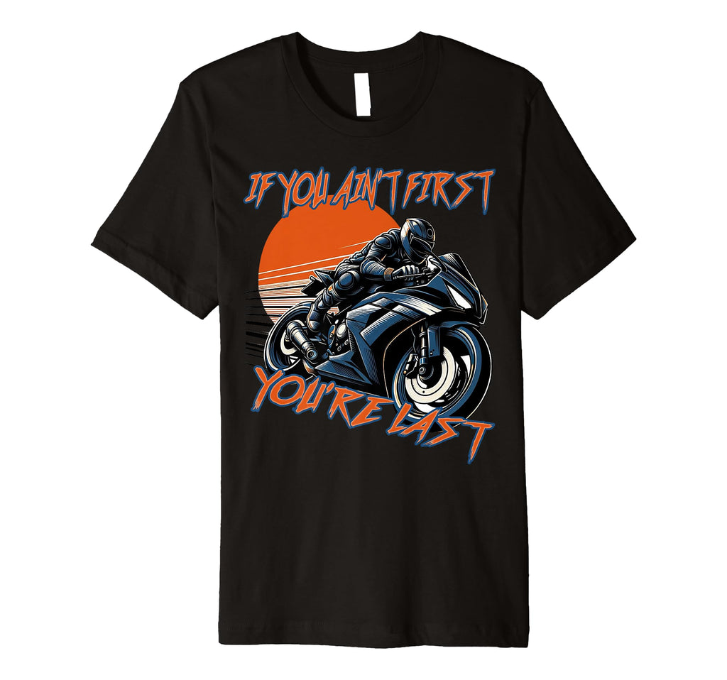 If You Aint First Youre Last T-Shirt - Novelty Apparel Men Women - T-Shirt, Sweatshirt, Hoodie