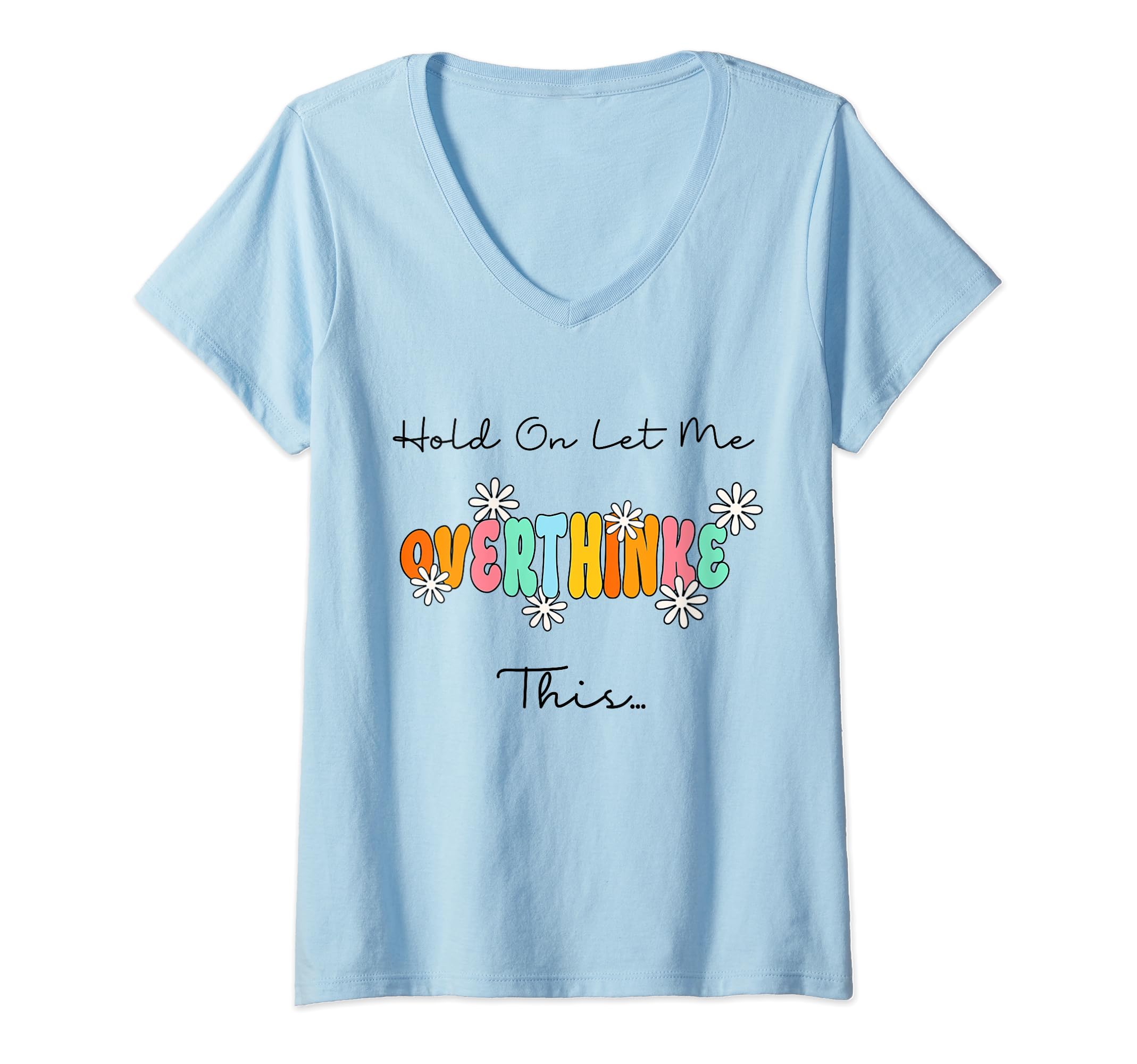 Funny Overthinker Hold Let Me T-Shirt - Fun Novelty Design Men Women - T-Shirt, Sweatshirt, Hoodie