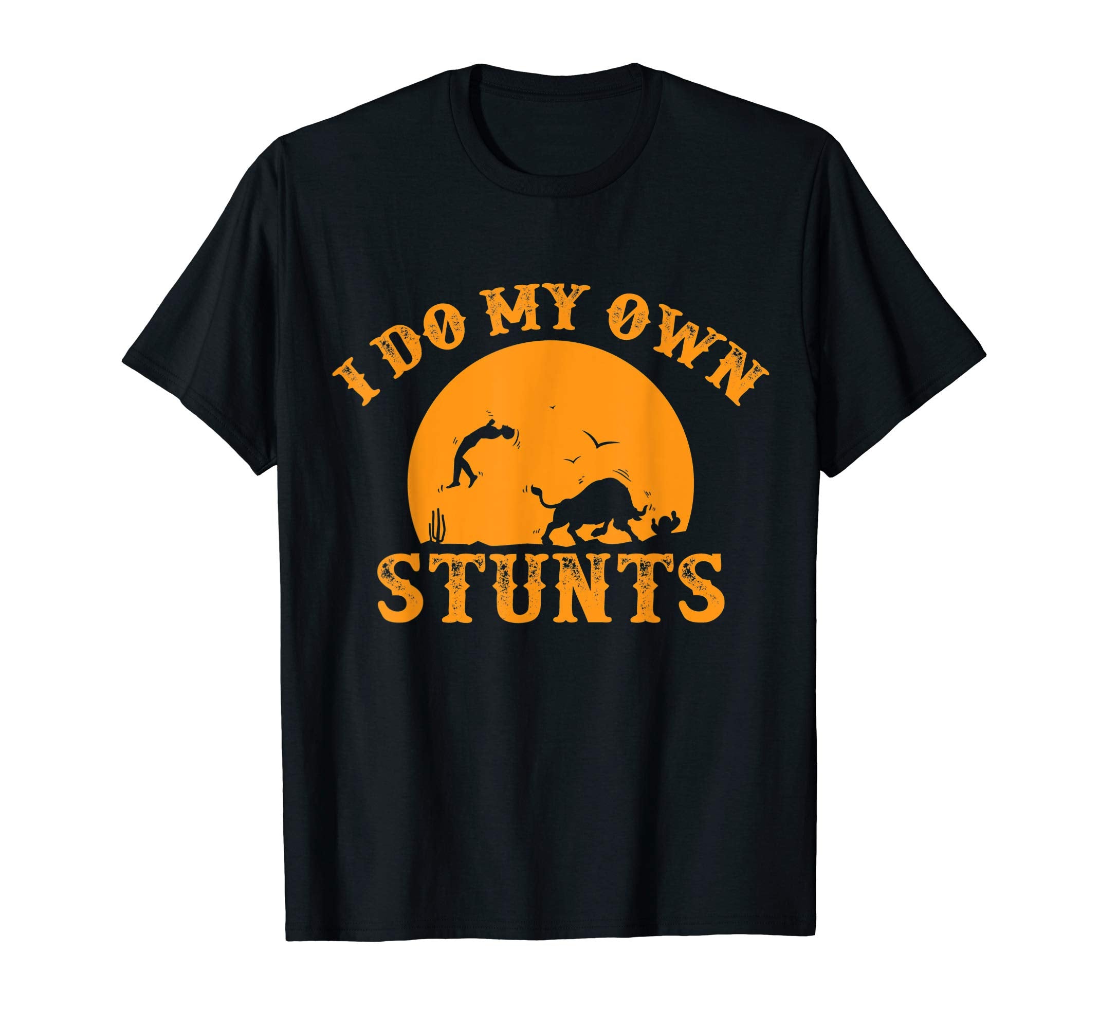 I Do My Own Stunts Bull Riding Rodeo T-Shirt - Unique Graphic Unisex - T-Shirt, Sweatshirt, Hoodie