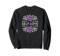 Self Love Inspirational Mental Sweatshirt - Fun Novelty Design for Adults - T-Shirt, Sweatshirt, Hoodie