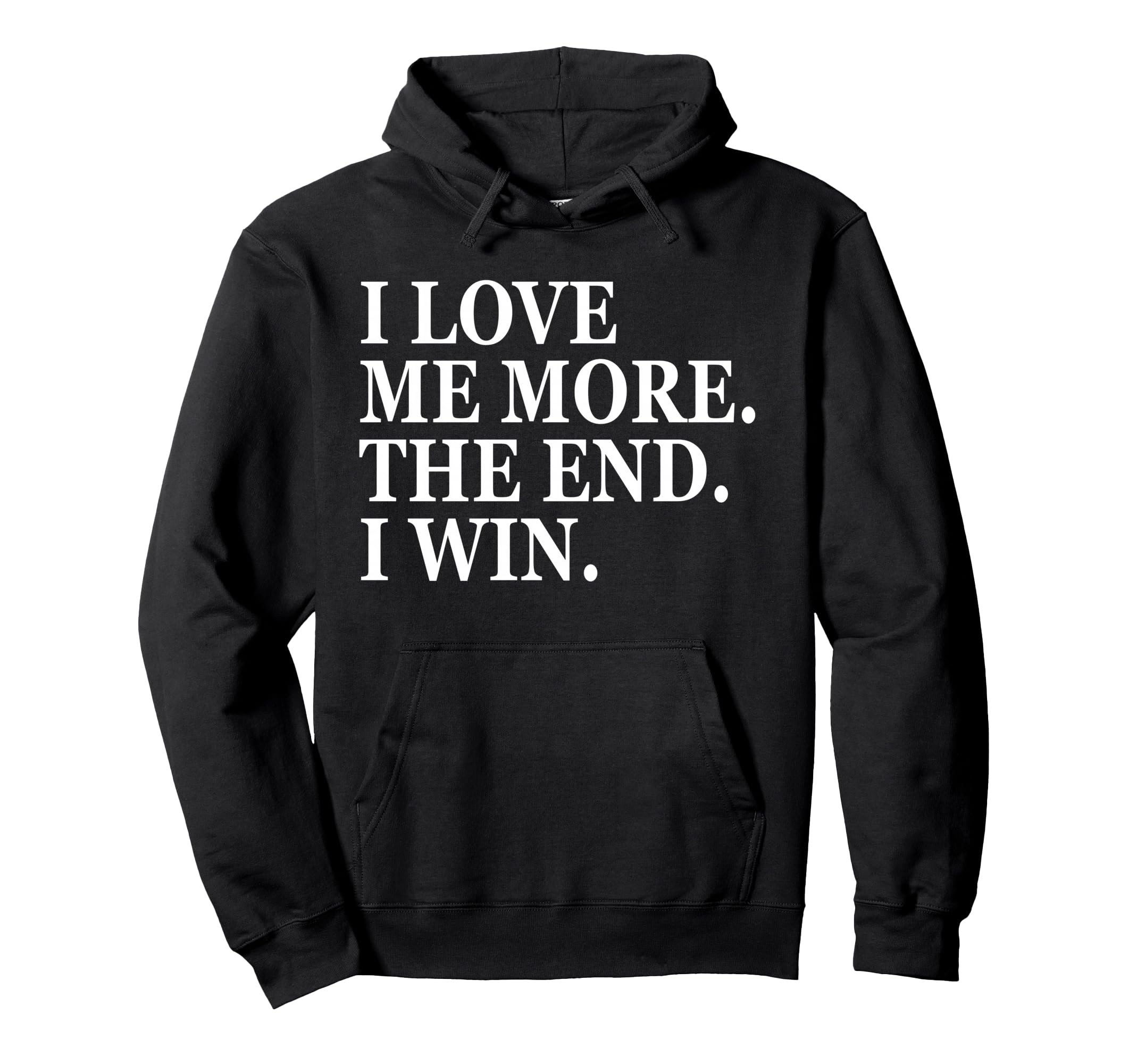 I Love Me More I Win End Funny Self Hoodie - Streetwear Style Men Women - T-Shirt, Sweatshirt, Hoodie