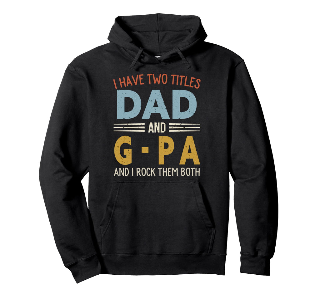 I Have Two Titles Dad And G Pa Fathers Day Hoodie - Unique Graphic Unisex - T-Shirt, Sweatshirt, Hoodie