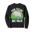 Your Feeling Are Valid Mental Health Sweatshirt - Trendy Graphic Men Women - T-Shirt, Sweatshirt, Hoodie
