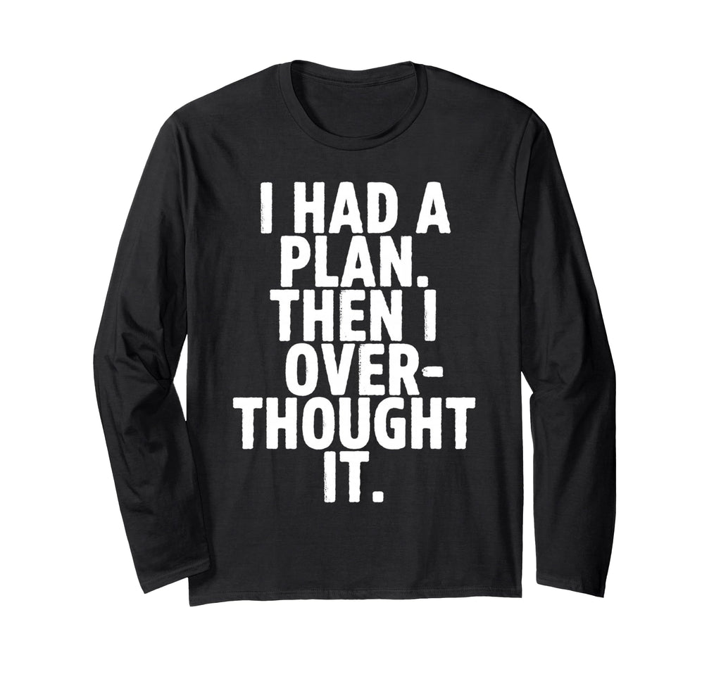 I Had Plan Then I Over Thought It Funny T-Shirt - Minimalist Print Unisex - T-Shirt, Sweatshirt, Hoodie