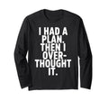 I Had Plan Then I Over Thought It Funny T-Shirt - Minimalist Print Unisex - T-Shirt, Sweatshirt, Hoodie