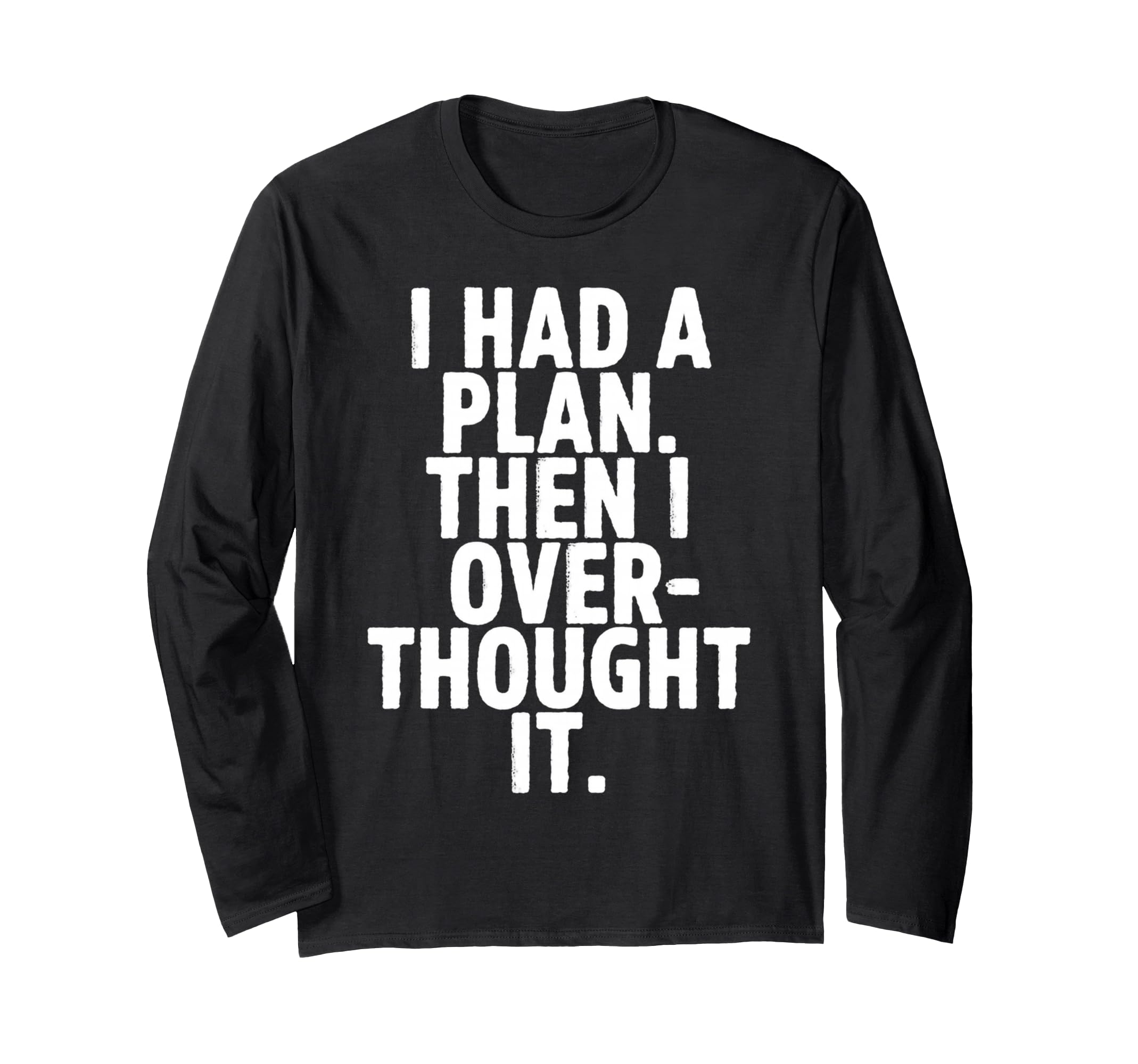 I Had Plan Then I Over Thought It Funny T-Shirt - Minimalist Print Unisex - T-Shirt, Sweatshirt, Hoodie