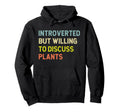 Introverted But Willing To Discuss Plants Hoodie - Custom Art Print Unisex - T-Shirt, Sweatshirt, Hoodie