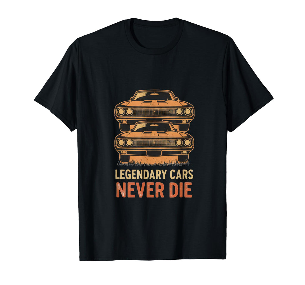 Muscle Car Legendary Cars Never Die T-Shirt - Novelty Apparel Unisex - T-Shirt, Sweatshirt, Hoodie