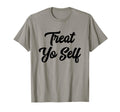 Treat Yo Self Gift T-Shirt - Novelty Apparel Unisex - T-Shirt, Sweatshirt, Hoodie