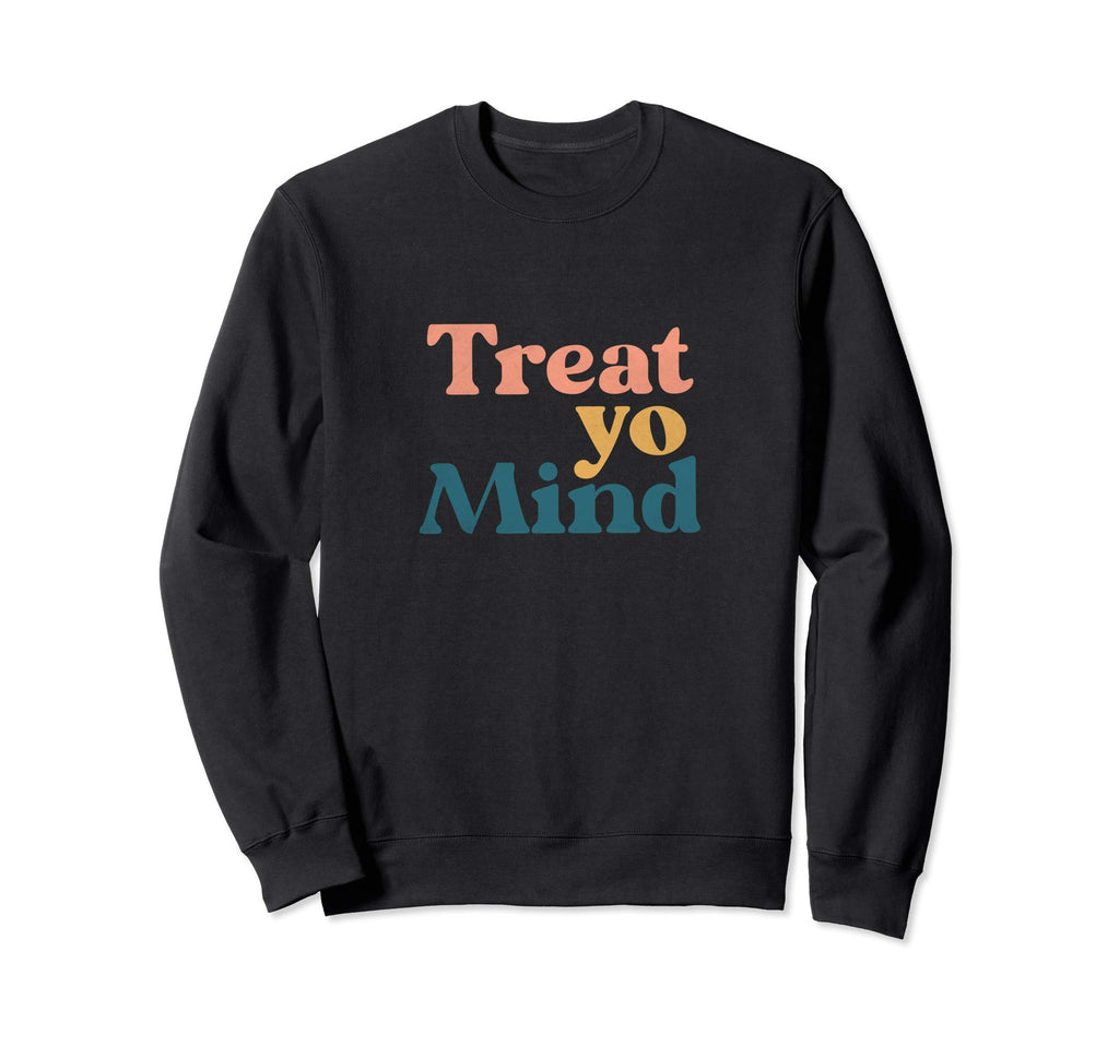 Treat Yo Mind Mental Health Sweatshirt - Trendy Graphic for Adults - T-Shirt, Sweatshirt, Hoodie