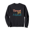 Treat Yo Mind Mental Health Sweatshirt - Trendy Graphic for Adults - T-Shirt, Sweatshirt, Hoodie