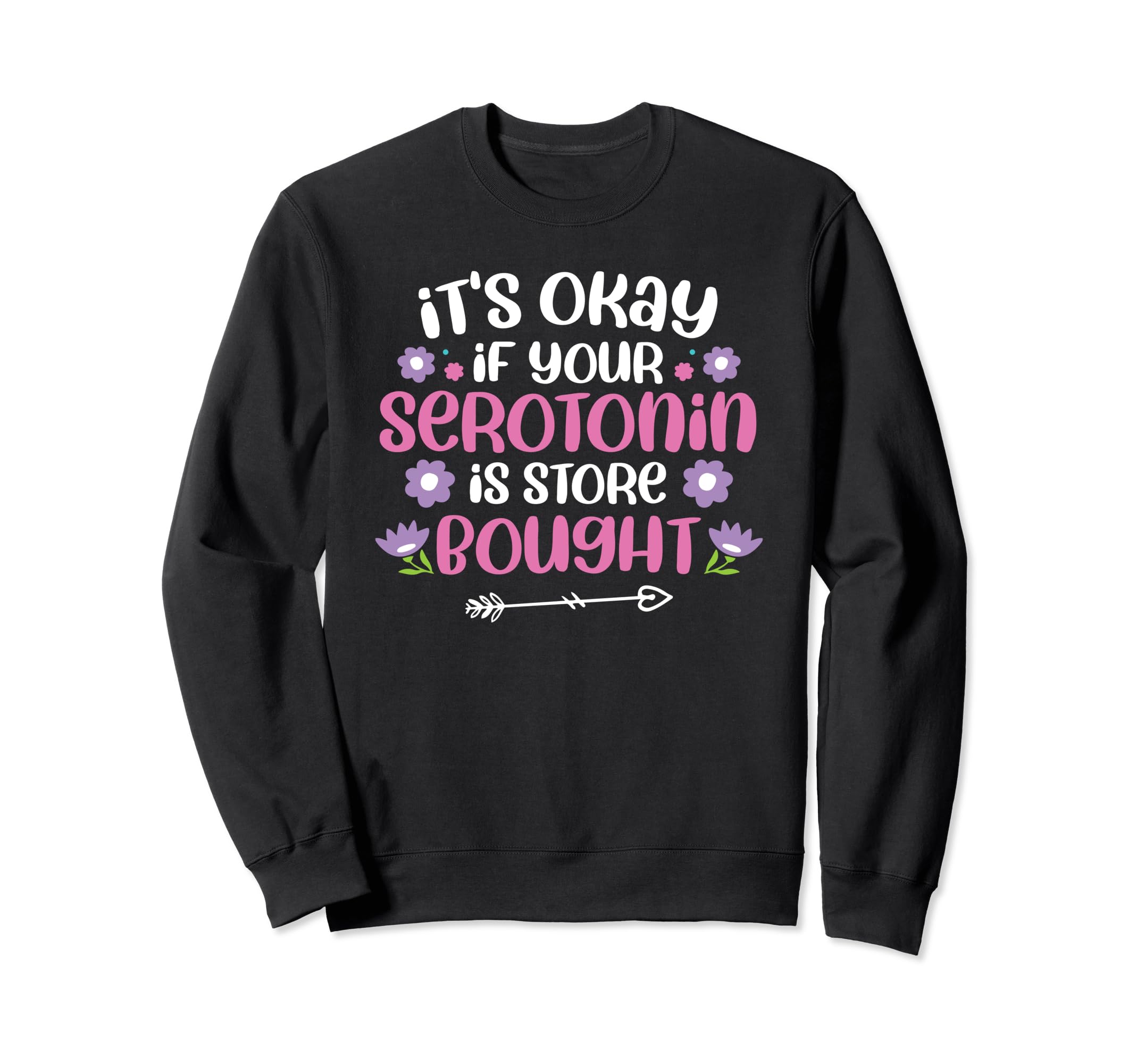 Its Okay If Your Serotonin Is Store Sweatshirt - Novelty Apparel Men Women - T-Shirt, Sweatshirt, Hoodie