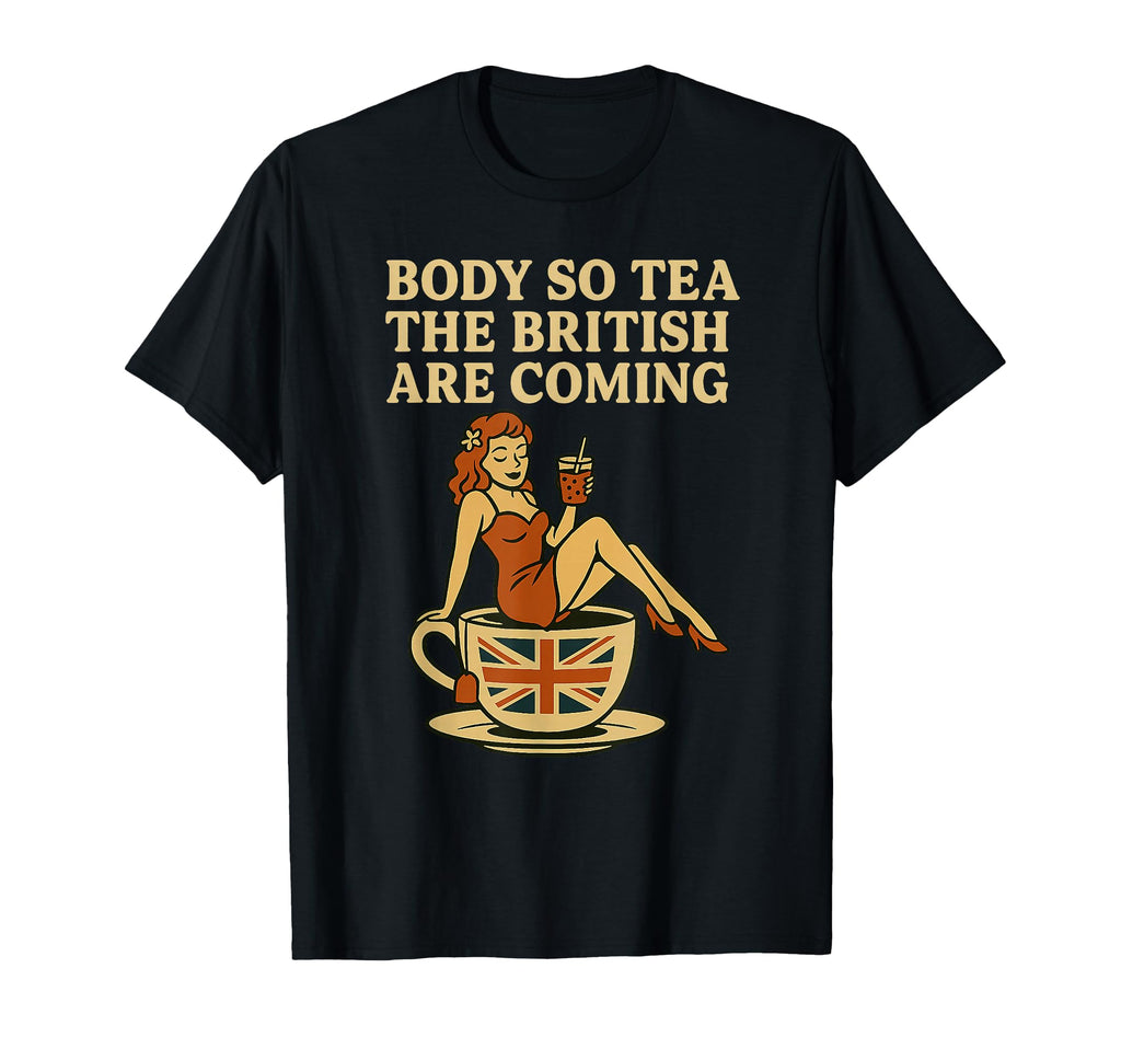 Body So Tea British Are Coming T-Shirt - Custom Art Print for Adults - T-Shirt, Sweatshirt, Hoodie