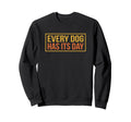 Every Dog Has Its Day Sweatshirt - Casual Everyday Wear for Adults - T-Shirt, Sweatshirt, Hoodie