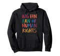 Big Fan Human Rights Colorful Brushstroke Hoodie - Unique Graphic Unisex - T-Shirt, Sweatshirt, Hoodie