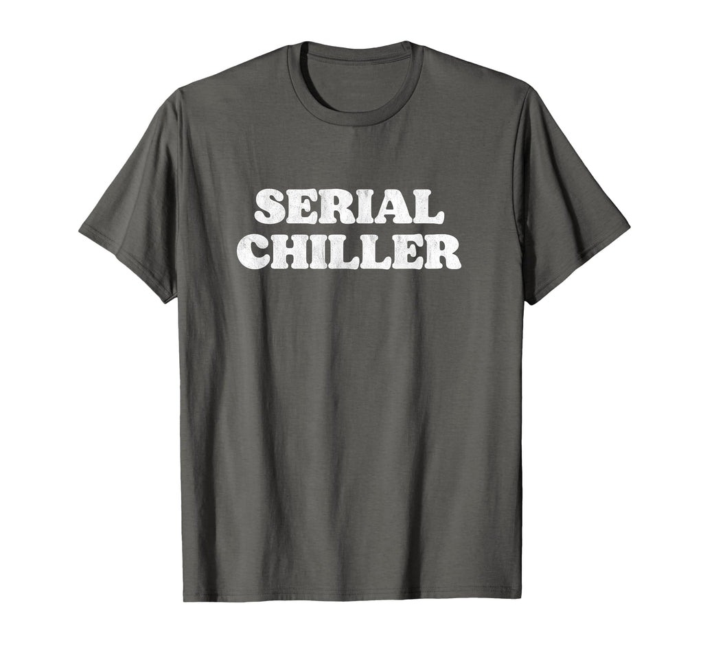 Serial Chiller Funny Laid Back Chill T-Shirt - Aesthetic Graphic Unisex - T-Shirt, Sweatshirt, Hoodie