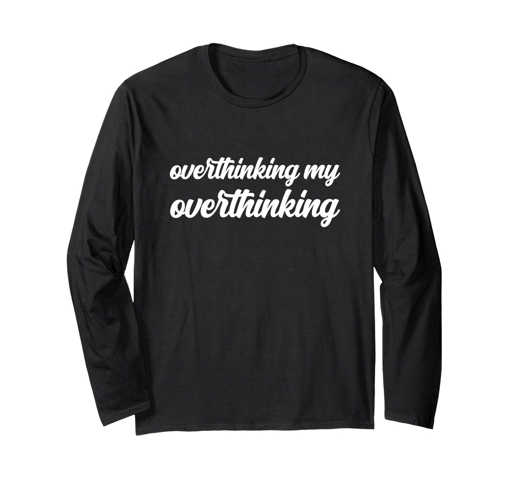 Overthinking My Overthinking Anxious T-Shirt - Novelty Apparel for Adults - T-Shirt, Sweatshirt, Hoodie