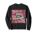 You Are Enough Floral Sweatshirt - Casual Everyday Wear Men Women - T-Shirt, Sweatshirt, Hoodie