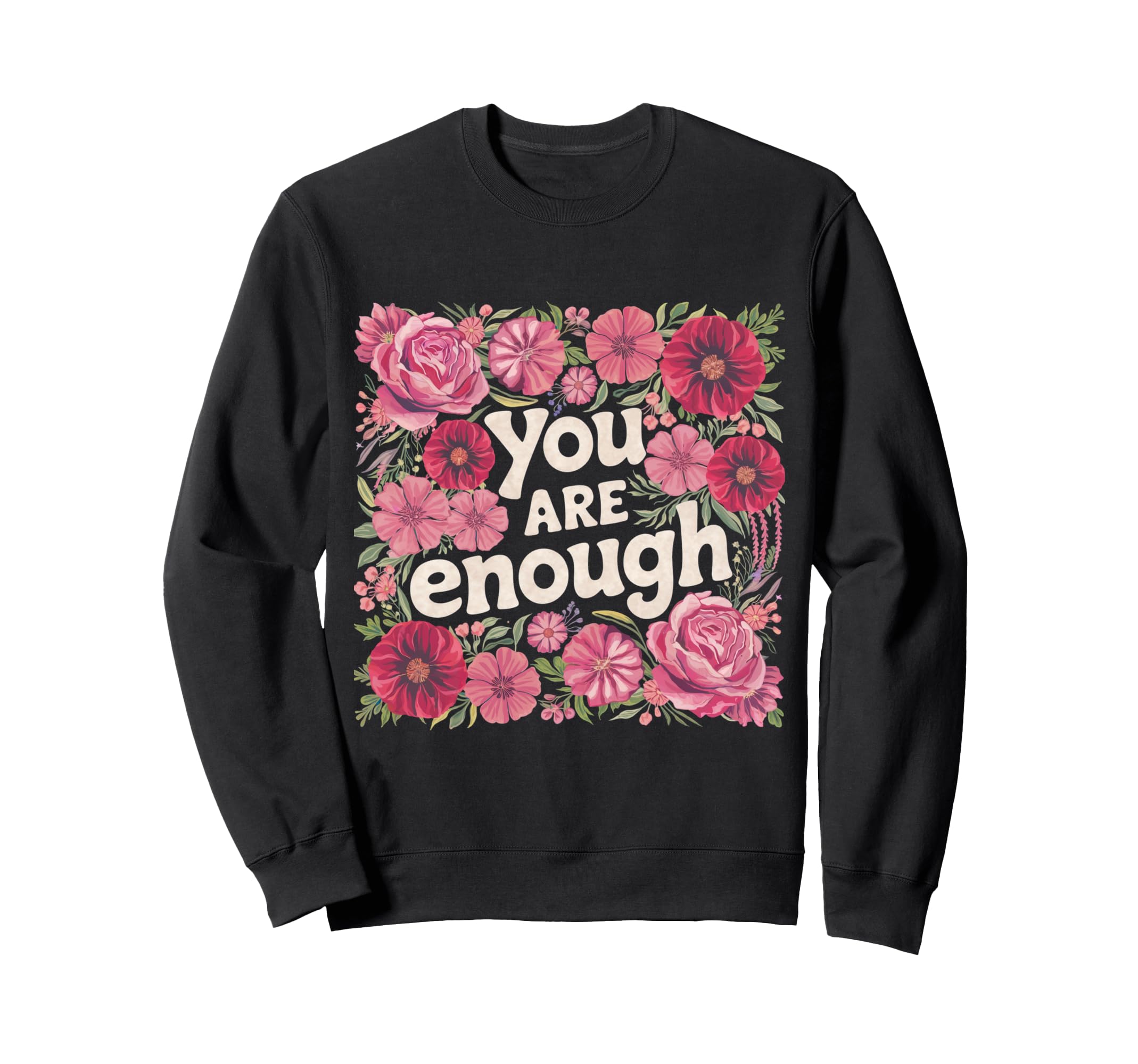 You Are Enough Floral Sweatshirt - Casual Everyday Wear Men Women - T-Shirt, Sweatshirt, Hoodie