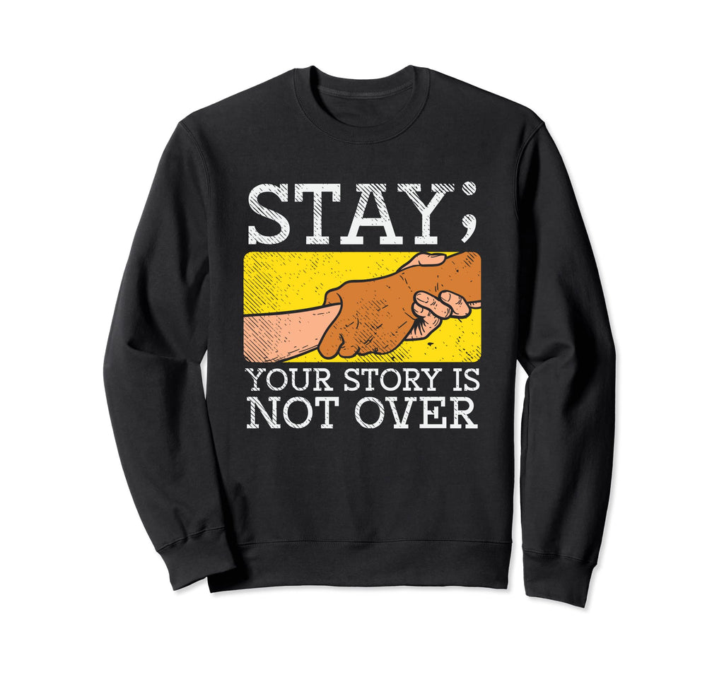 Stay Your Story Is Not Over Suicide Sweatshirt - Trendy Graphic Unisex - T-Shirt, Sweatshirt, Hoodie