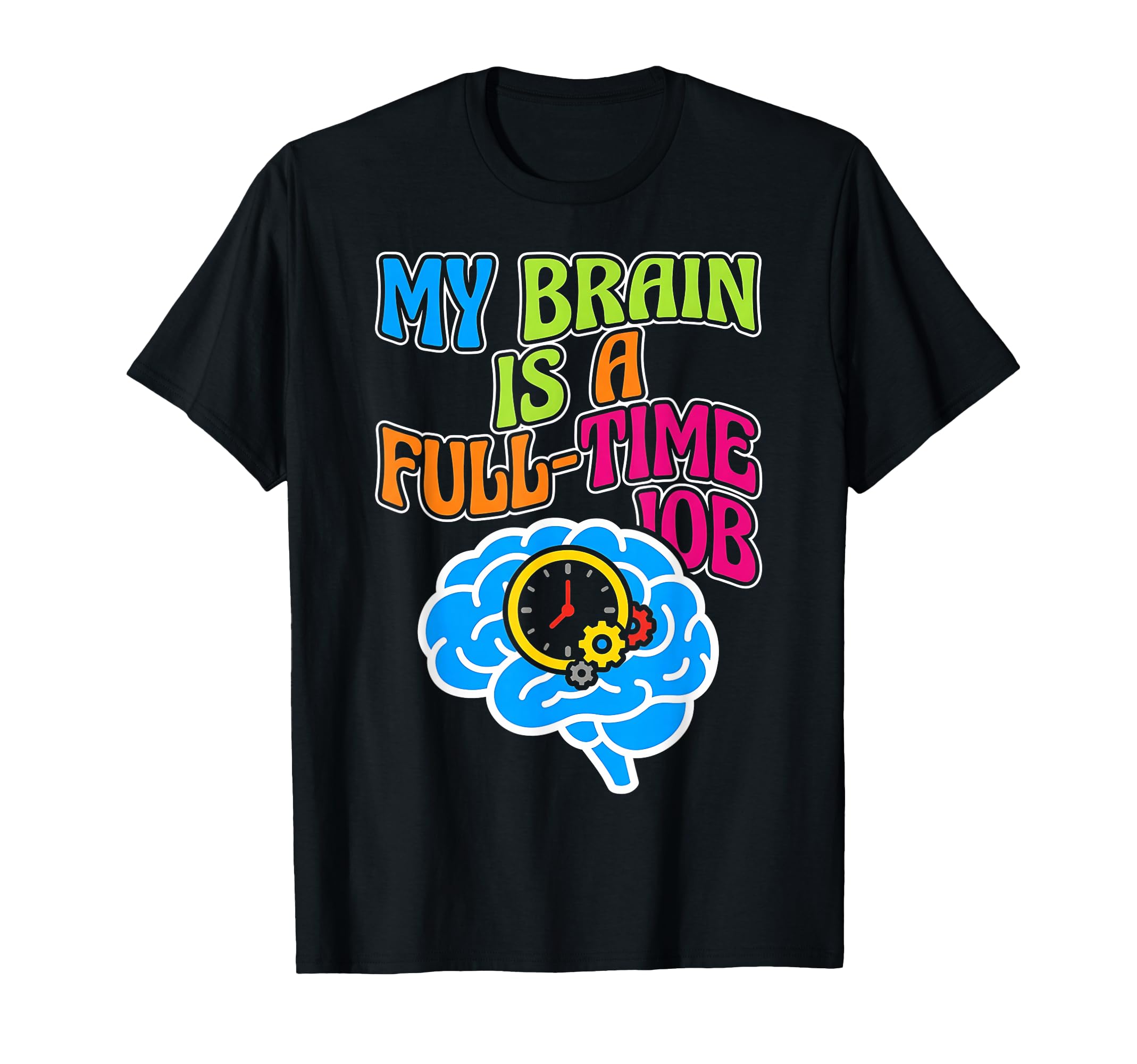 My Brain Is Full Time Job Mental T-Shirt - Casual Everyday Wear for Adults - T-Shirt, Sweatshirt, Hoodie