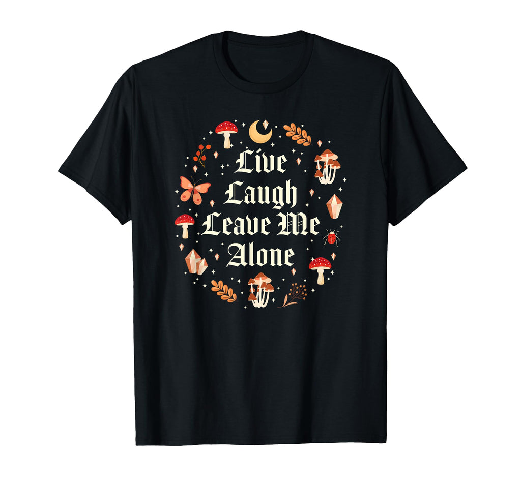 Live Laugh Leave Me Alone Funny T-Shirt - Novelty Apparel Men Women - T-Shirt, Sweatshirt, Hoodie