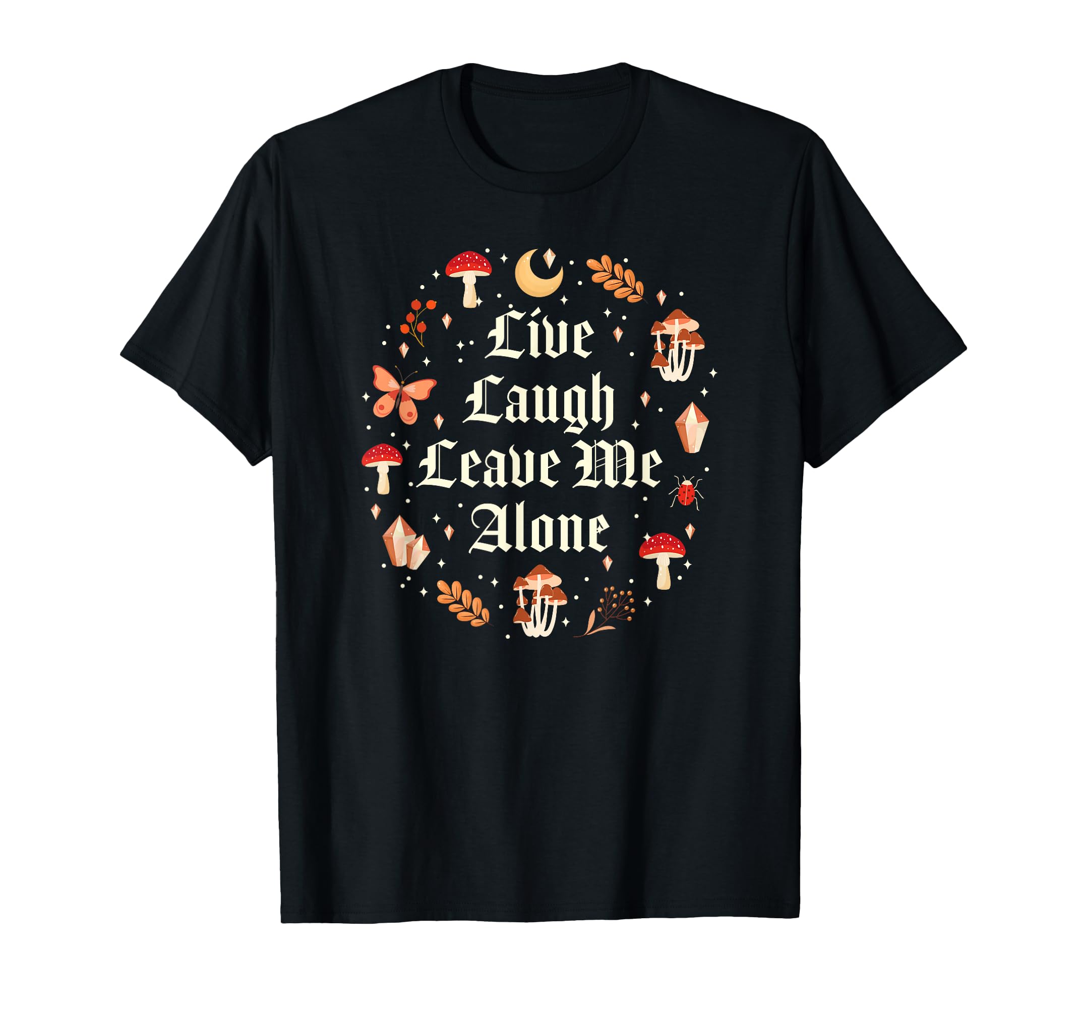 Live Laugh Leave Me Alone Funny T-Shirt - Novelty Apparel Men Women - T-Shirt, Sweatshirt, Hoodie