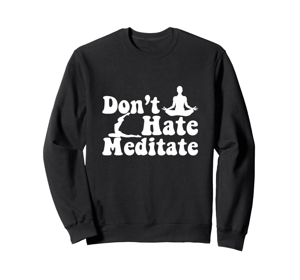 Dont Hate Meditate Yoga Meditaton Sweatshirt - Trendy Graphic for Adults - T-Shirt, Sweatshirt, Hoodie
