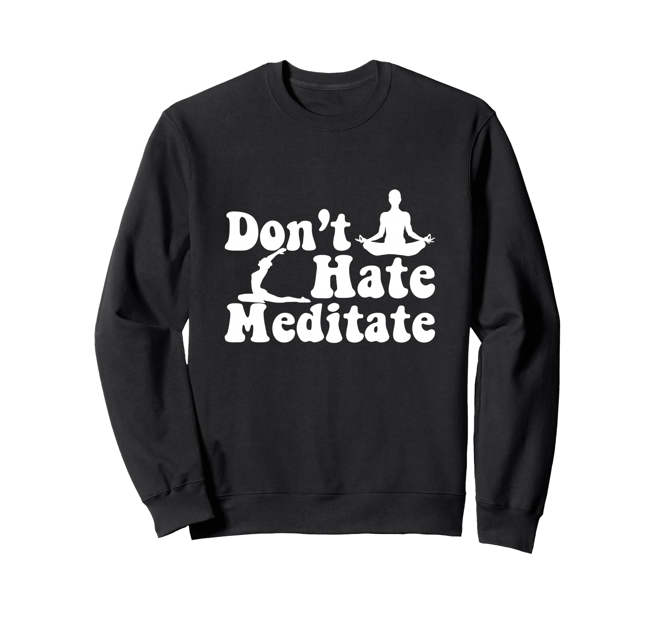Dont Hate Meditate Yoga Meditaton Sweatshirt - Trendy Graphic for Adults - T-Shirt, Sweatshirt, Hoodie