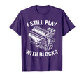 I Still Play Blocks Racing Car T-Shirt - Streetwear Style Men Women - T-Shirt, Sweatshirt, Hoodie