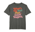 Whats Best That Could Happen Mental T-Shirt - Minimalist Print Unisex - T-Shirt, Sweatshirt, Hoodie