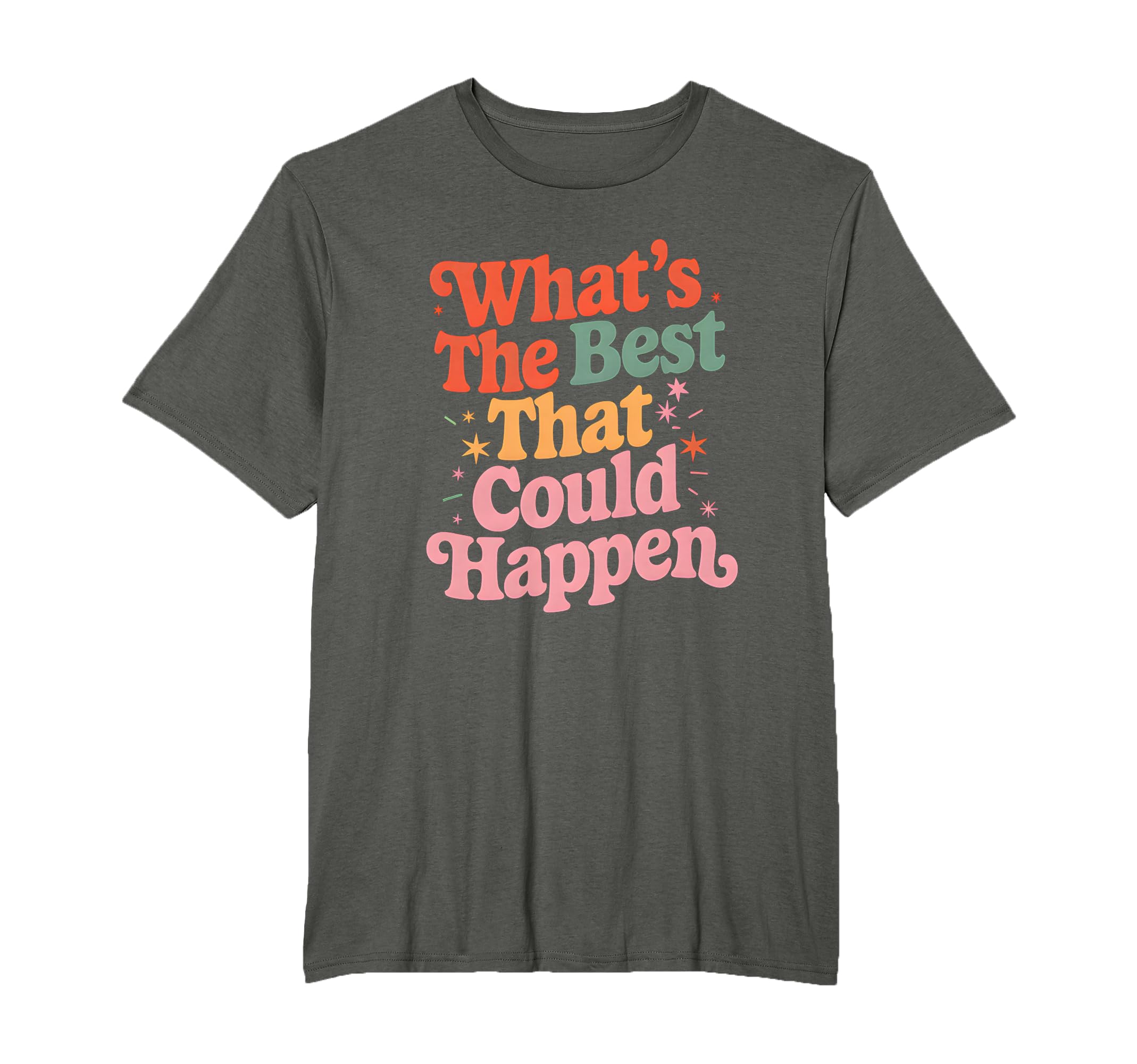 Whats Best That Could Happen Mental T-Shirt - Minimalist Print Unisex - T-Shirt, Sweatshirt, Hoodie