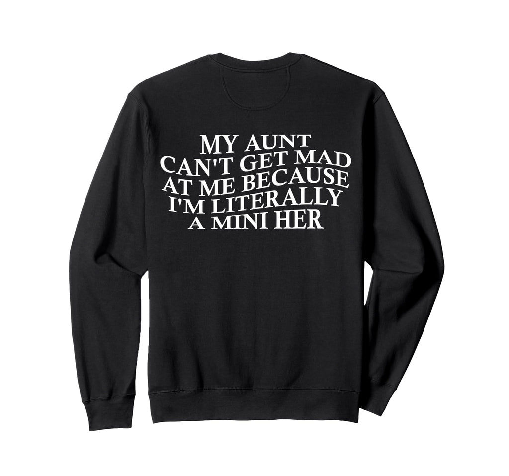 My Aunt Cant Get Mad Me Mini Her Sweatshirt - Streetwear Style Men Women - T-Shirt, Sweatshirt, Hoodie