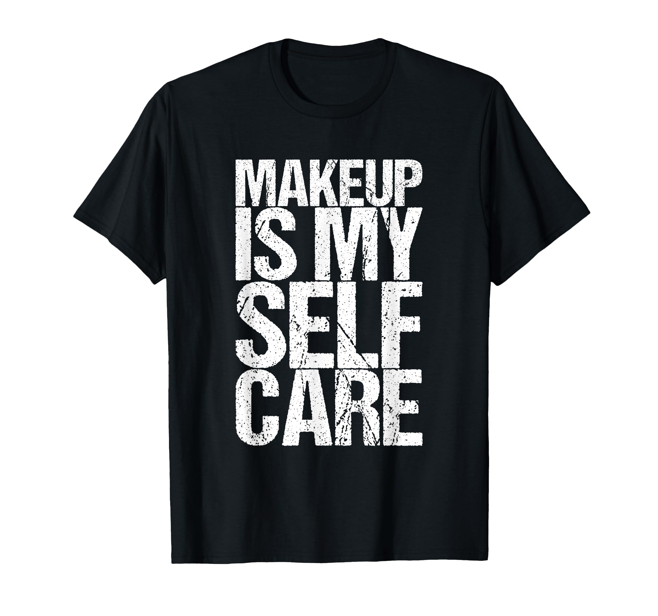 Makeup Is My Self Care T-Shirt - Unique Graphic Unisex - T-Shirt, Sweatshirt, Hoodie