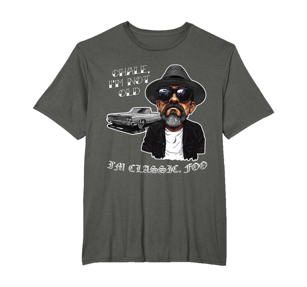 Chale Im Not Old Im Foo Funny Cholo T-Shirt - Streetwear Style Men Women - T-Shirt, Sweatshirt, Hoodie