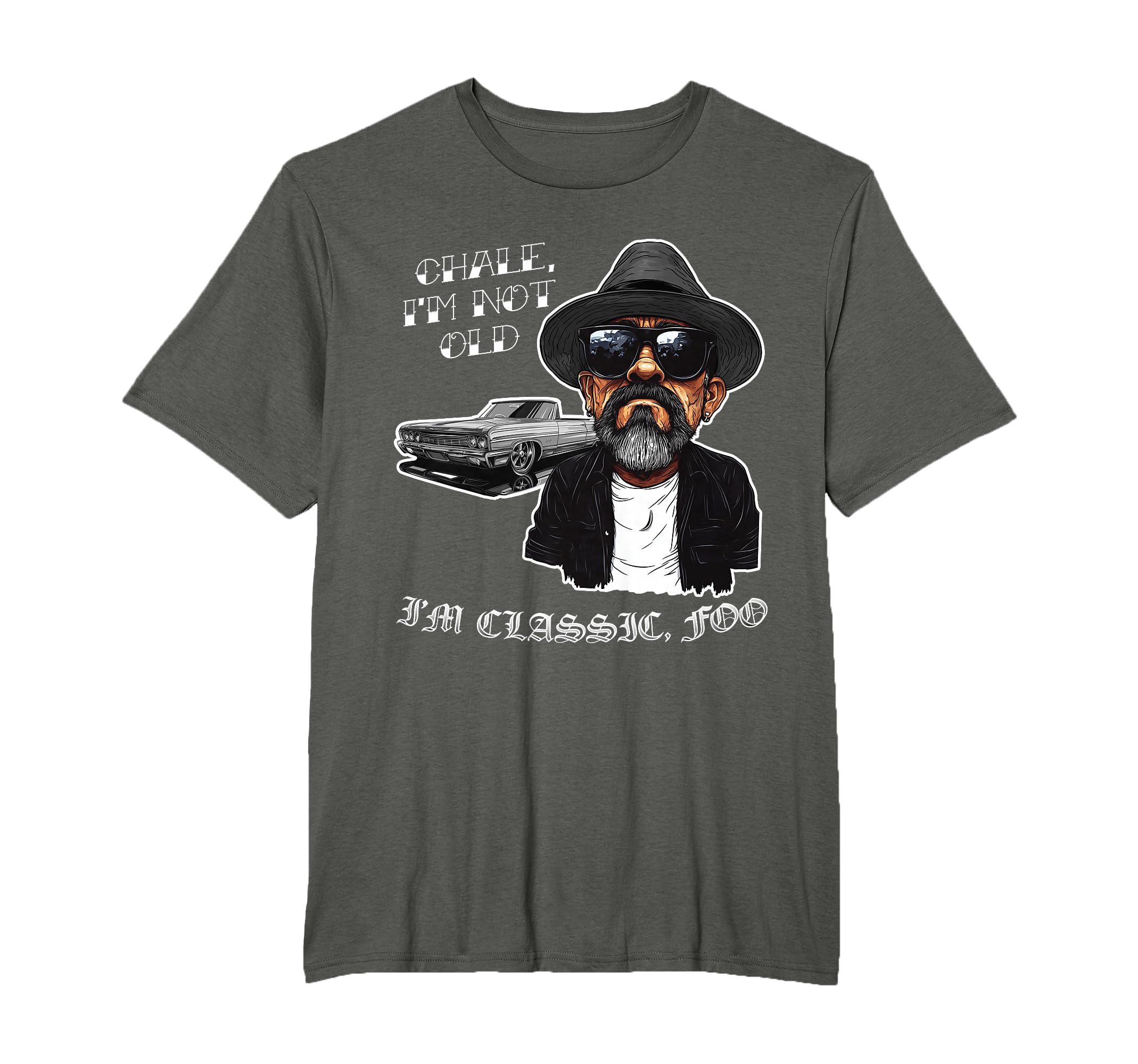 Chale Im Not Old Im Foo Funny Cholo T-Shirt - Streetwear Style Men Women - T-Shirt, Sweatshirt, Hoodie