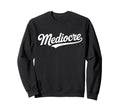 Word Mediocre Typography Bold Sweatshirt - Minimalist Print Men Women - T-Shirt, Sweatshirt, Hoodie