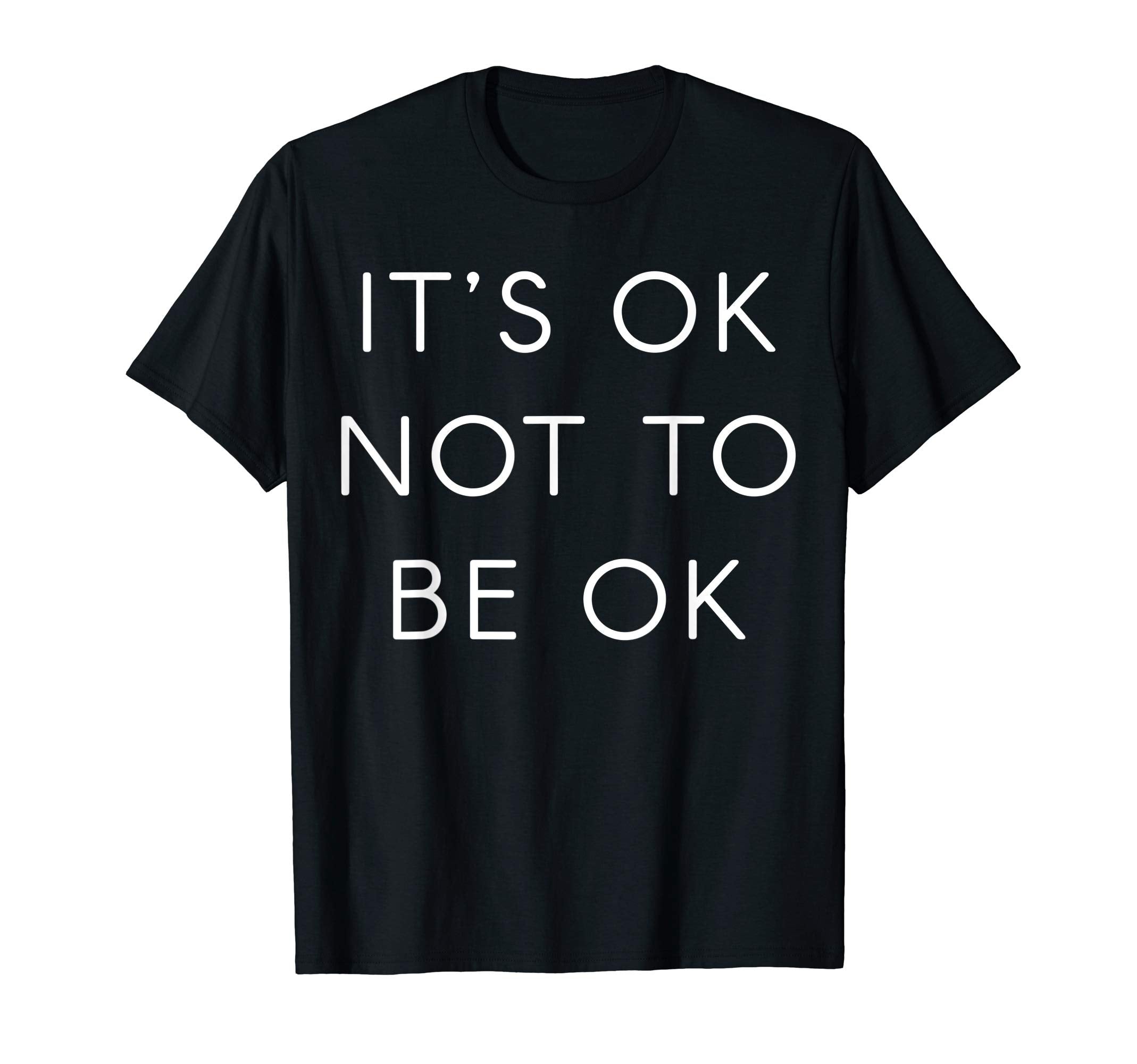 Its Ok Not To Be Ok Mental Health T-Shirt - Minimalist Print Men Women - T-Shirt, Sweatshirt, Hoodie