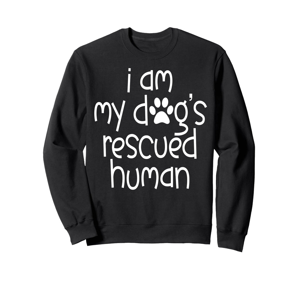 I Am My Dogs Rescued Human Dogs Sweatshirt - Unique Graphic Unisex - T-Shirt, Sweatshirt, Hoodie