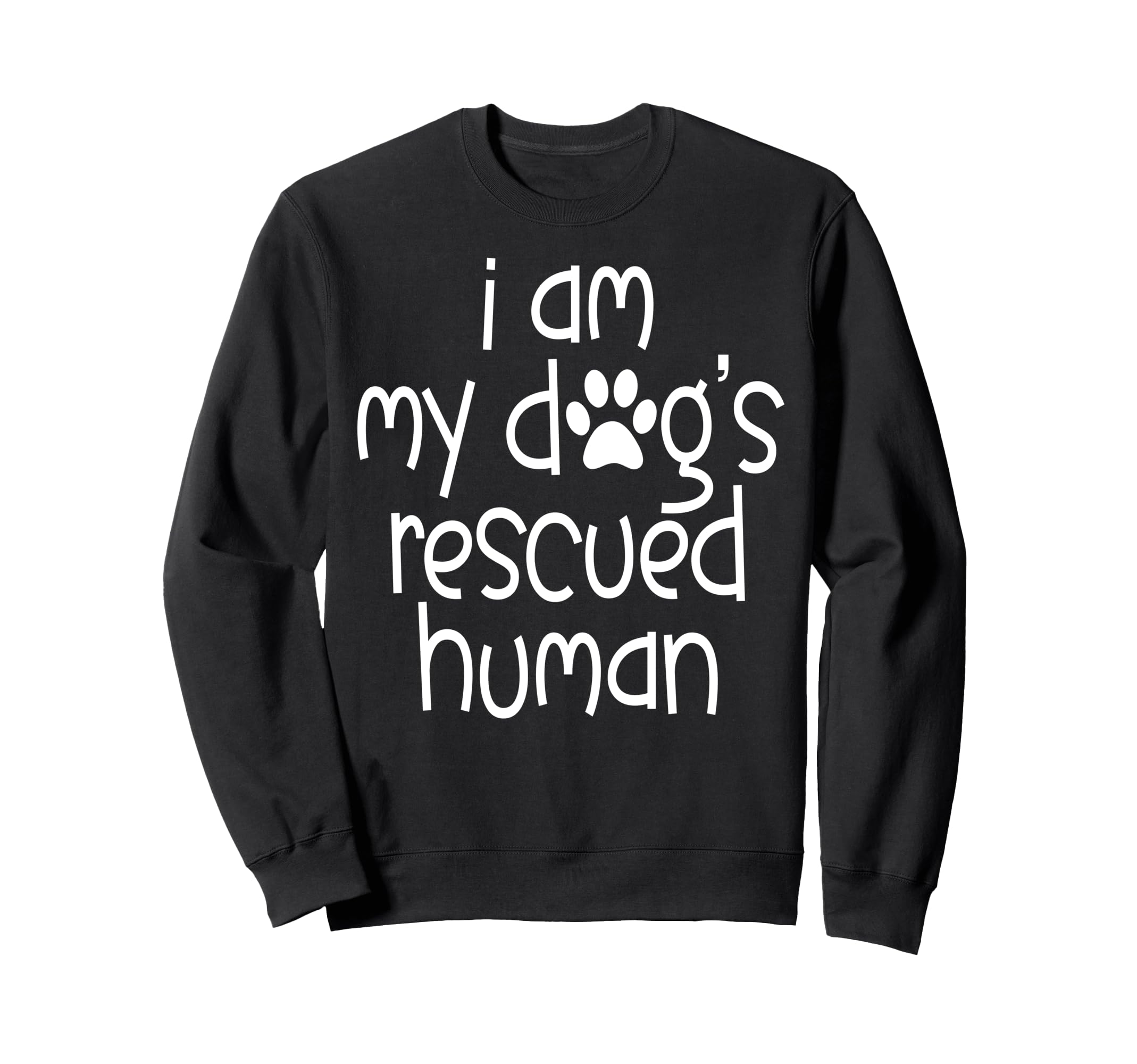 I Am My Dogs Rescued Human Dogs Sweatshirt - Unique Graphic Unisex - T-Shirt, Sweatshirt, Hoodie