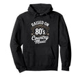 Raised 80S Country Music Lover Western Hoodie - Custom Art Print Unisex - T-Shirt, Sweatshirt, Hoodie