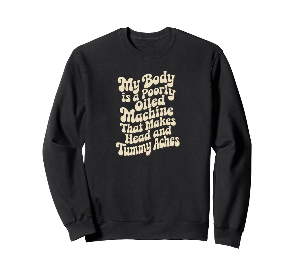 My Body Is Poorly Oiled Machine Sweatshirt - Unique Graphic for Adults - T-Shirt, Sweatshirt, Hoodie