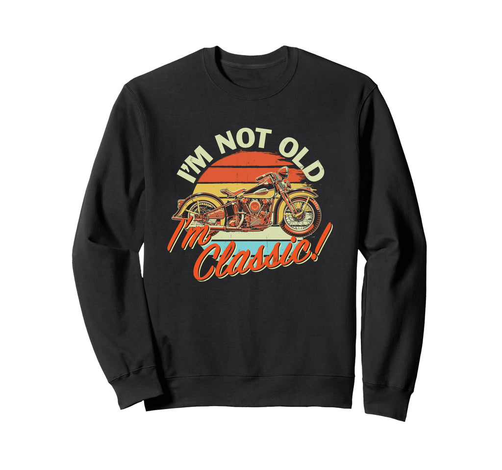 Im Not Old Im Motorcycle Birthday Sweatshirt - Custom Art Print Men Women - T-Shirt, Sweatshirt, Hoodie