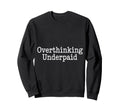 Overthinking Underpaid Employee Sweatshirt - Streetwear Style Unisex - T-Shirt, Sweatshirt, Hoodie