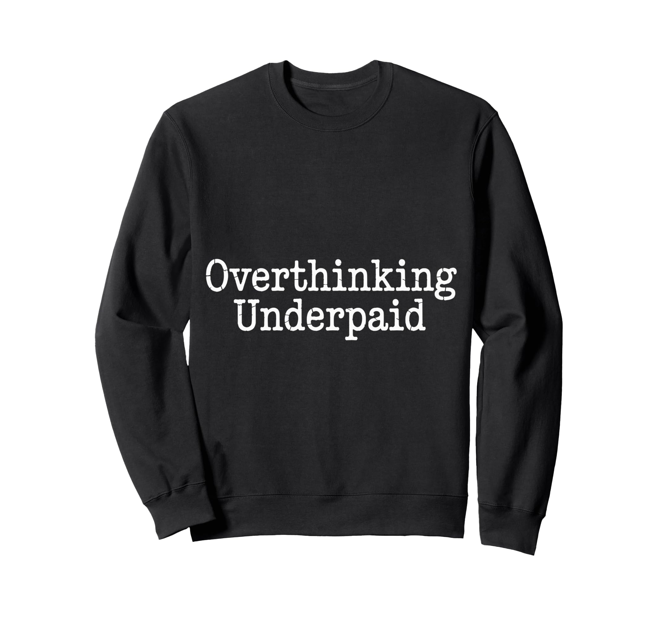 Overthinking Underpaid Employee Sweatshirt - Streetwear Style Unisex - T-Shirt, Sweatshirt, Hoodie