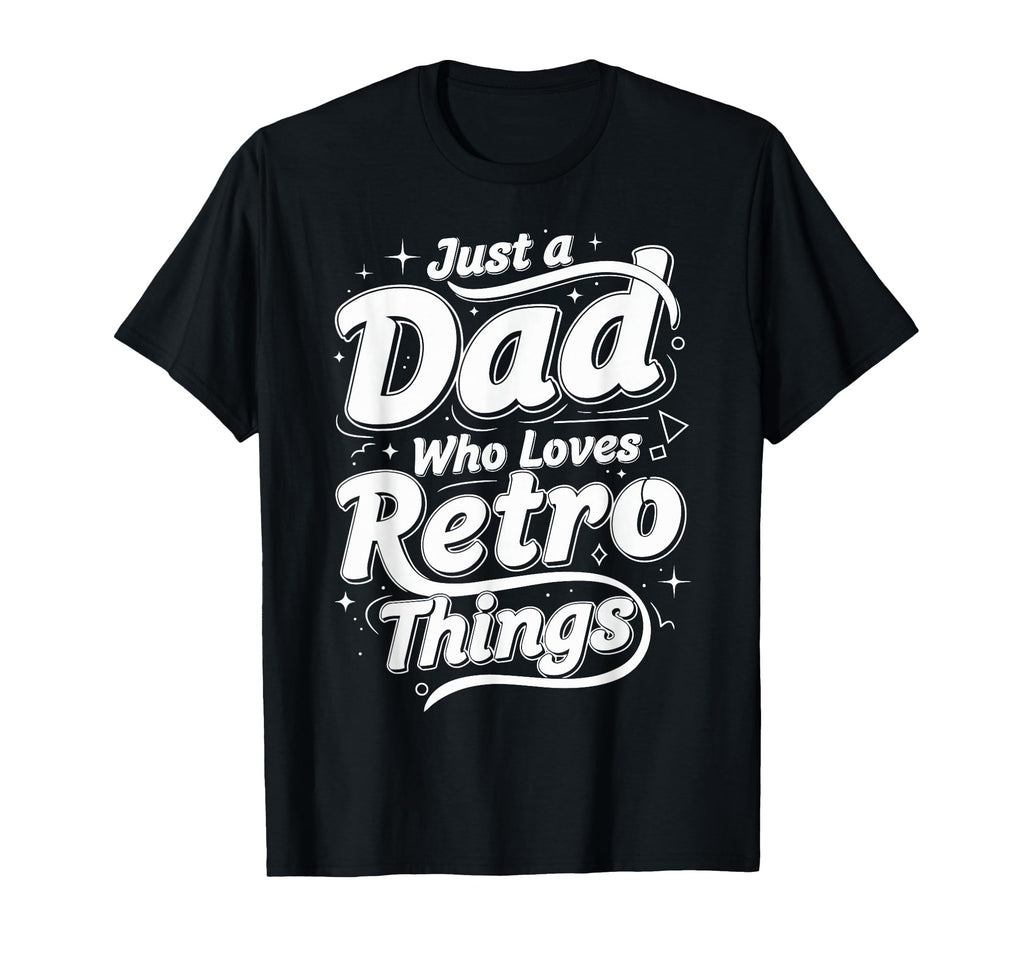 Just Dad Who Loves Things T-Shirt - Casual Everyday Wear for Adults - T-Shirt, Sweatshirt, Hoodie