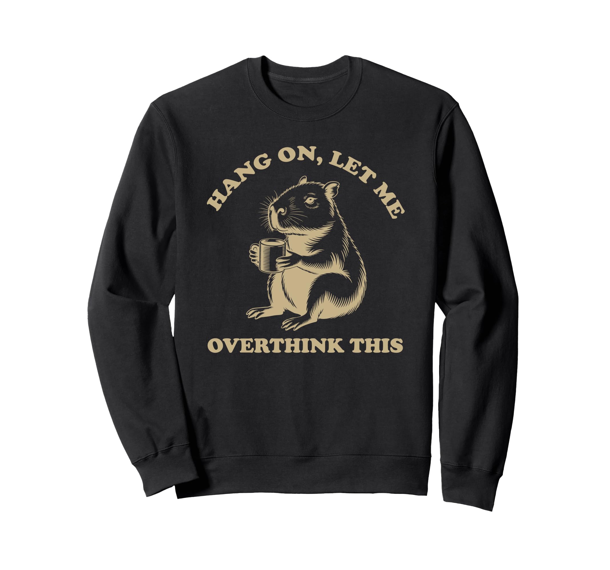 Hang Let Me Overthink This Funny Sweatshirt - Trendy Graphic Men Women - T-Shirt, Sweatshirt, Hoodie