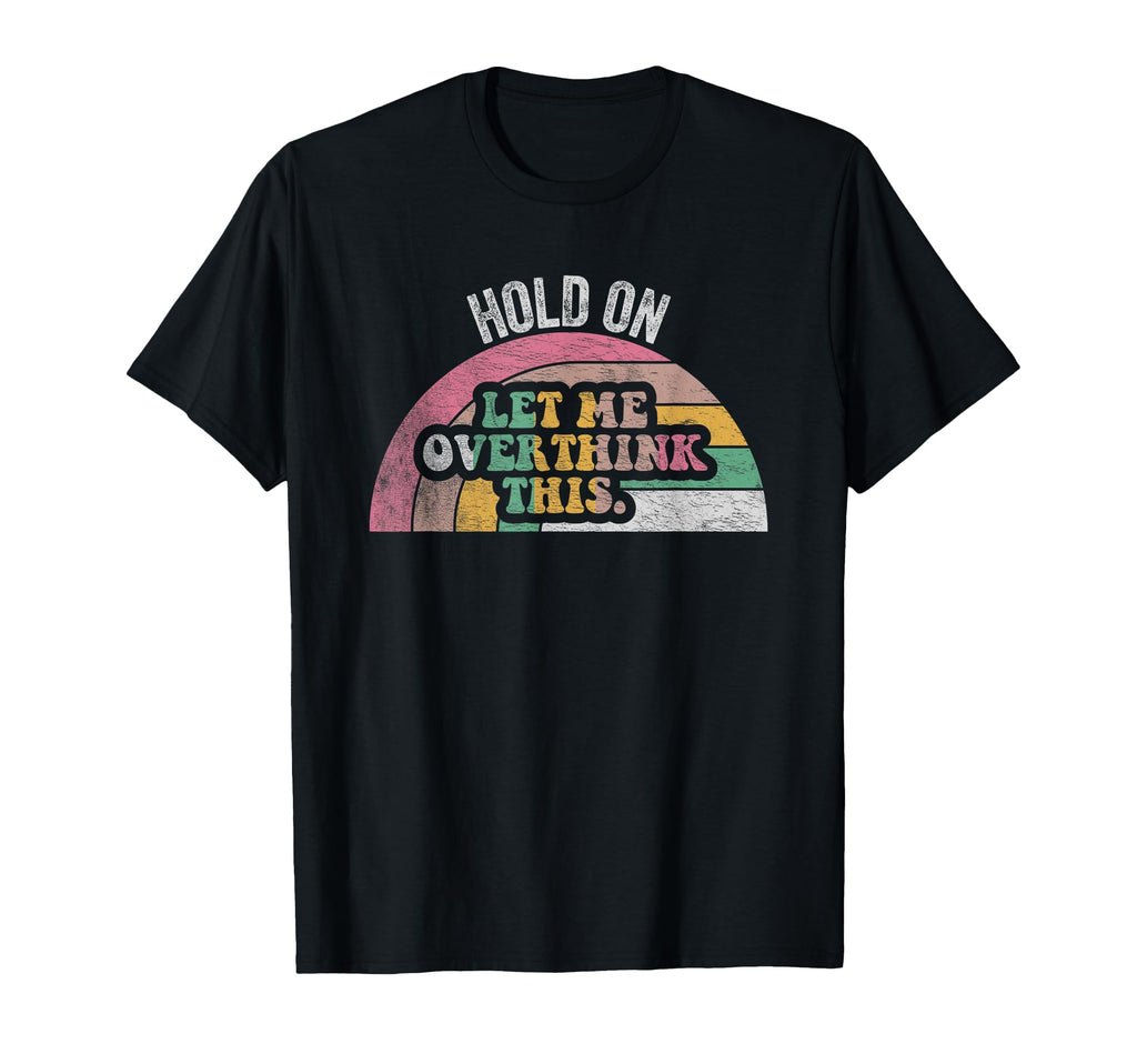 Hold Let Me Overthink This T-Shirt - Graphic Print for Adults - T-Shirt, Sweatshirt, Hoodie